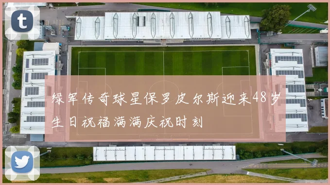 绿军传奇球星保罗皮尔斯迎来48岁生日祝福满满庆祝时刻